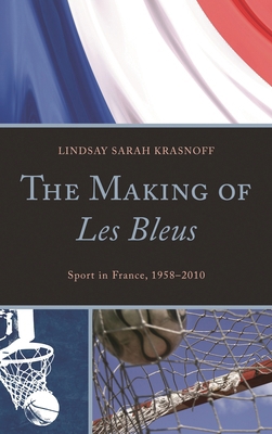 Making of Les Bleus: Sport in France, 1958-2010 0739175084 Book Cover