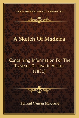 A Sketch Of Madeira: Containing Information For... 1164549987 Book Cover