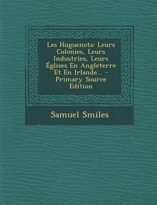 Les Huguenots: Leurs Colonies, Leurs Industries... [French] 1295620065 Book Cover