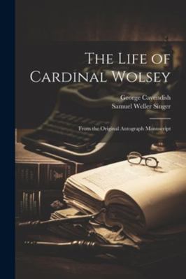 The Life of Cardinal Wolsey: From the Original ... 1022828606 Book Cover