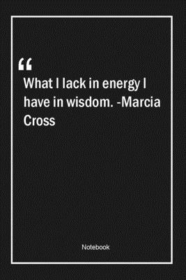 Paperback What I lack in energy, I have in wisdom. -Marcia Cross: Lined Gift Notebook With Unique Touch | Journal | Lined Premium 120 Pages |wisdom Quotes| Book