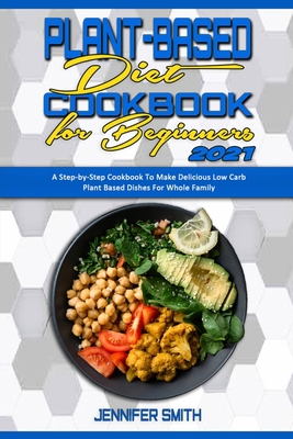 Plant Based Diet Cookbook for Beginners 2021: A... 1914359291 Book Cover