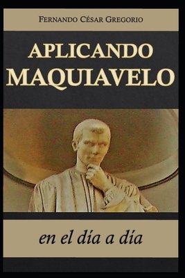 Aplicando Maquiavelo en el día a día: liderazgo... [Spanish] 170821075X Book Cover
