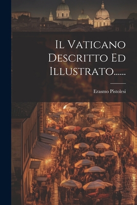 Il Vaticano Descritto Ed Illustrato...... [Italian] 1022277189 Book Cover
