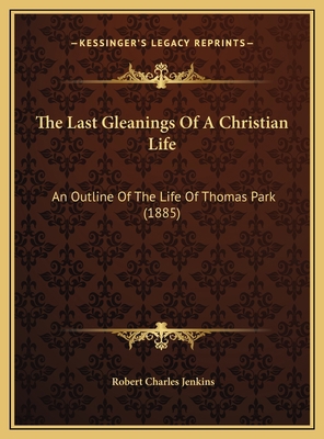 The Last Gleanings Of A Christian Life: An Outl... 1169554156 Book Cover