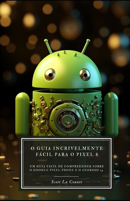 O Guia Incrivelmente Fácil Para O Pixel 8: Um G... [Portuguese] B0CLPJ2D39 Book Cover