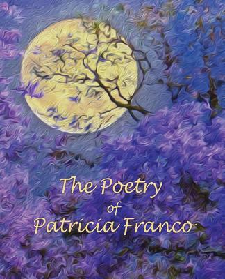 The Poetry of Patricia Franco: The Poetry of Pa... 1537206567 Book Cover