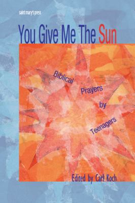 You Give Me the Sun: Biblical Prayers by Teenagers 0884896153 Book Cover