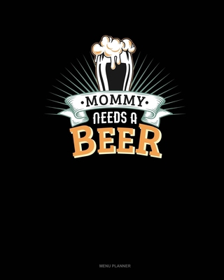 Mommy Needs A Beer: Menu Planner 1708296638 Book Cover