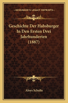 Geschichte Der Habsburger In Den Ersten Drei Ja... [German] 1168382912 Book Cover
