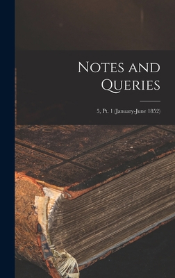 Notes and Queries; 5, pt. 1 (January-June 1852) 1015386237 Book Cover