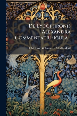 De Lycophronis Alexandra Commentatiuncula... [Latin] 1294085700 Book Cover