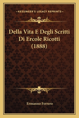 Della Vita E Degli Scritti Di Ercole Ricotti (1... [Italian] 1167532287 Book Cover