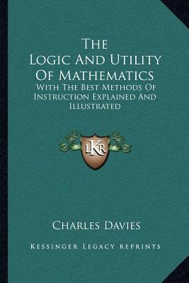 The Logic And Utility Of Mathematics: With The ... 1163110396 Book Cover