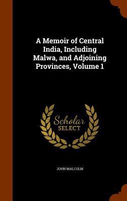 A Memoir of Central India, Including Malwa, and... 1345683758 Book Cover