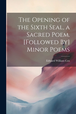 The Opening of the Sixth Seal, a Sacred Poem. [... 1022781588 Book Cover
