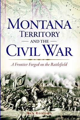 Montana Territory and the Civil War: A Frontier... 1626191751 Book Cover