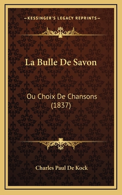 La Bulle De Savon: Ou Choix De Chansons (1837) [French] 1168201594 Book Cover