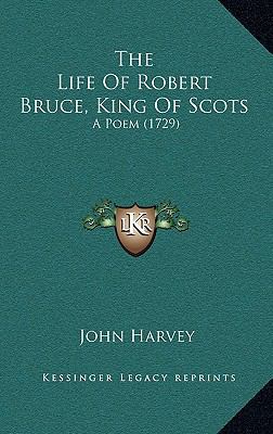 The Life of Robert Bruce, King of Scots: A Poem... 1164294997 Book Cover