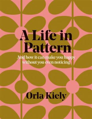 A Life in Pattern: And How It Can Make You Happ... 1840917806 Book Cover