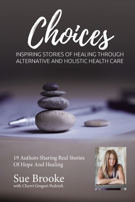 Sue Brooke Choices: Inspiring Stories of Healin... 1943700346 Book Cover