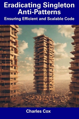Eradicating Singleton Anti-Patterns: Ensuring E... B0CDNFCZTP Book Cover