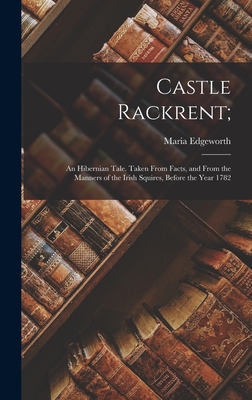 Castle Rackrent;: An Hibernian Tale. Taken From... 1017108285 Book Cover