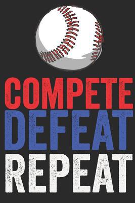 Compete Defeat Repeat: Journal For Boys, Baseba... 1790791022 Book Cover