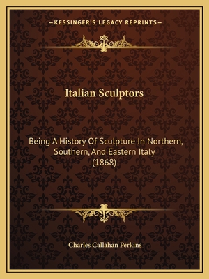 Italian Sculptors: Being A History Of Sculpture... 1165546655 Book Cover