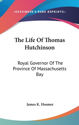 The Life Of Thomas Hutchinson: Royal Governor O... 054813846X Book Cover