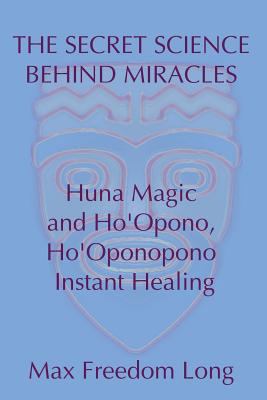 The Secret Science Behind Miracles: Huna Magic ... 1442141360 Book Cover