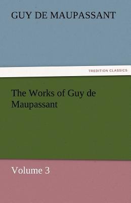 The Works of Guy de Maupassant, Volume 3 3842484038 Book Cover