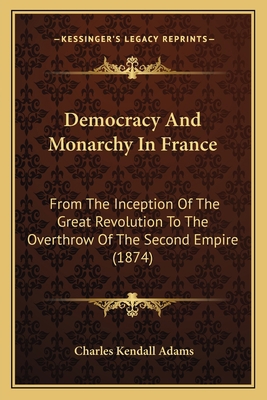 Democracy And Monarchy In France: From The Ince... 1164618849 Book Cover