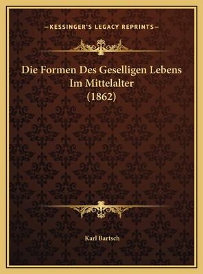 Die Formen Des Geselligen Lebens Im Mittelalter... [German] 1169549020 Book Cover