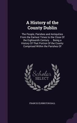 A History of the County Dublin: The People, Par... 1358102767 Book Cover