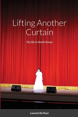 Lifting Another Curtain: My life in North Korea 1304329933 Book Cover