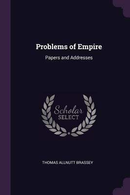 Problems of Empire: Papers and Addresses 1377821692 Book Cover