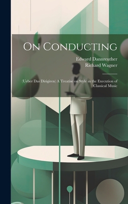 On Conducting: (Ueber das Dirigiren) A Treatise... 1019462485 Book Cover