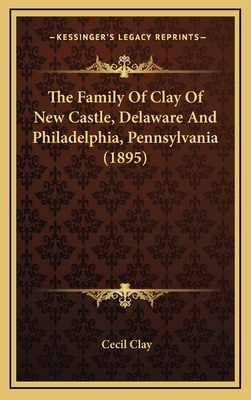 The Family Of Clay Of New Castle, Delaware And ... 1168714923 Book Cover