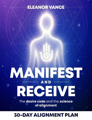 Manifest & Receive: The Desire Code and the Sci... B0FKT3YCNK Book Cover
