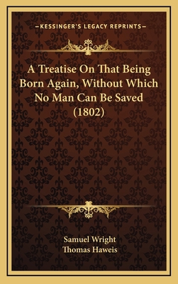A Treatise on That Being Born Again, Without Wh... 1164728792 Book Cover