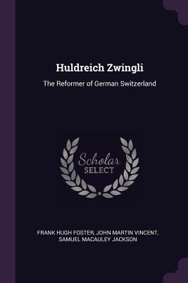 Huldreich Zwingli: The Reformer of German Switz... 1377796175 Book Cover
