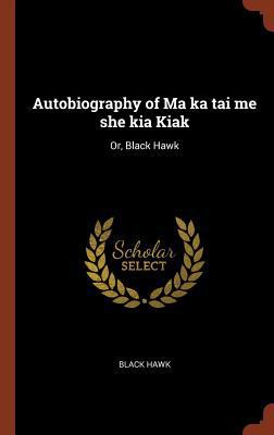 Autobiography of Ma ka tai me she kia Kiak: Or,... 1374947571 Book Cover