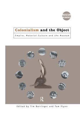 Colonialism and the Object: Empire, Material Cu... 0415157757 Book Cover