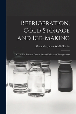 Refrigeration, Cold Storage and Ice-Making: A P... 1017004226 Book Cover