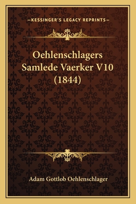 Oehlenschlagers Samlede Vaerker V10 (1844) [Danish] 1168100860 Book Cover