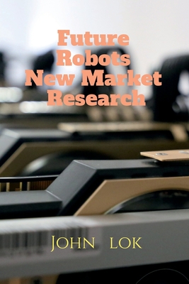 Future Robots New Market Research B09XDLFL1Y Book Cover
