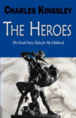 The Heroes (or Greek Fairy Tales for My Children) 1604505621 Book Cover