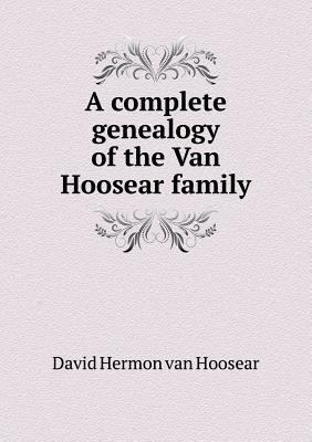 A complete genealogy of the Van Hoosear family 551861604X Book Cover