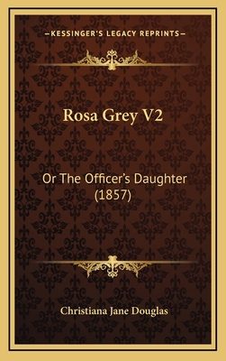 Rosa Grey V2: Or the Officer's Daughter (1857) 1165021889 Book Cover